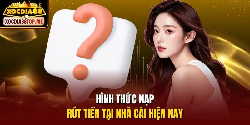 Hình thức nạp, rút tiền tại nhà cái hiện nay