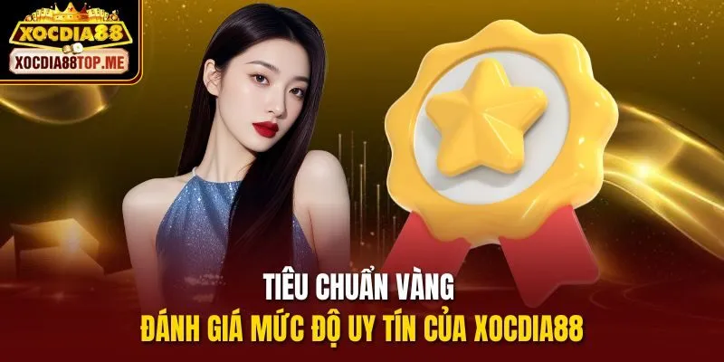Tiêu chuẩn vàng đánh giá mức độ uy tín của xocdia88