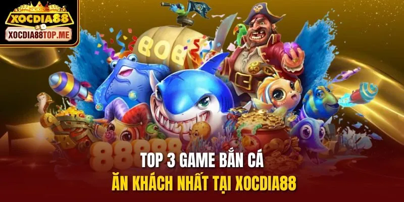 Top 3 game bắn cá ăn khách nhất tại xocdia88