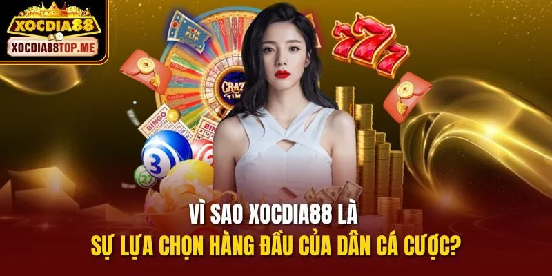 Vì sao xocdia88 là sự lựa chọn hàng đầu của dân cá cược?